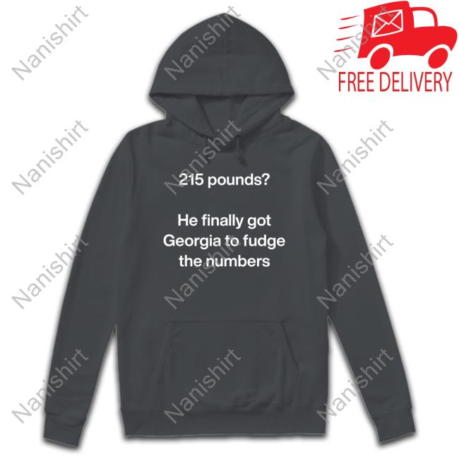 215 Pounds He Finally Got Georgia To Fudge The Numbers Tee