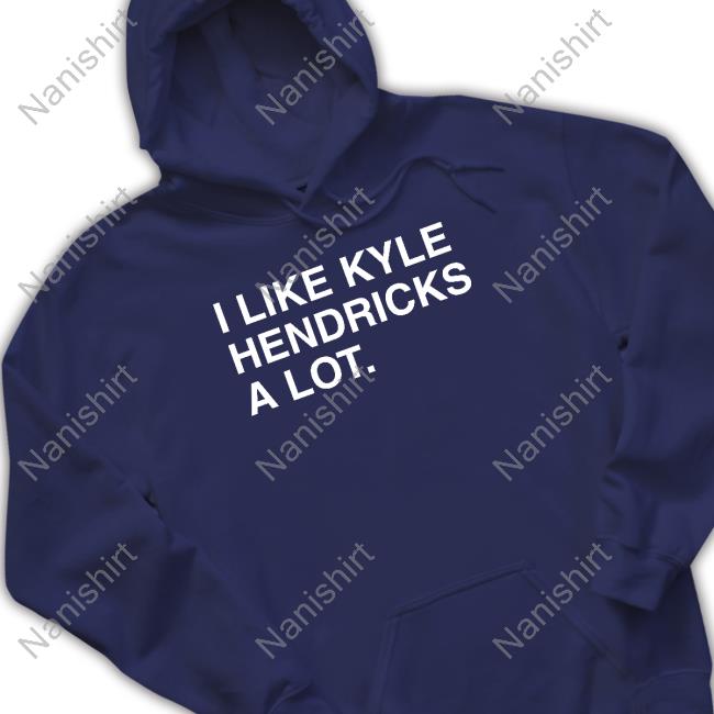 Official I Like Kyle Hendricks A Lot Shirt