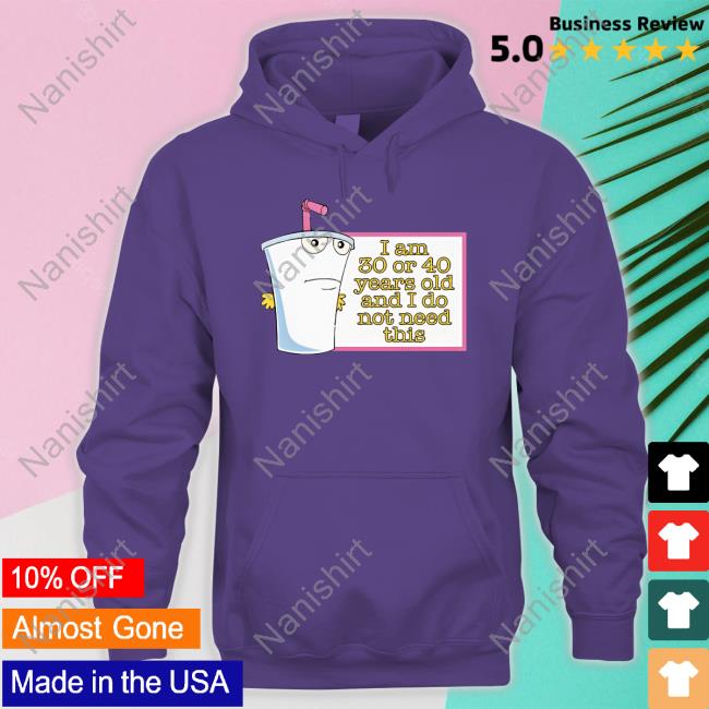 Official I Am 30 Or 40 Years Old And I Do Not Need This Tee Shirt