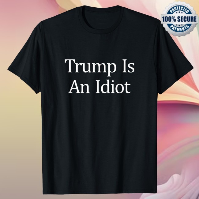 Official Trump Is An Idiot Tee
