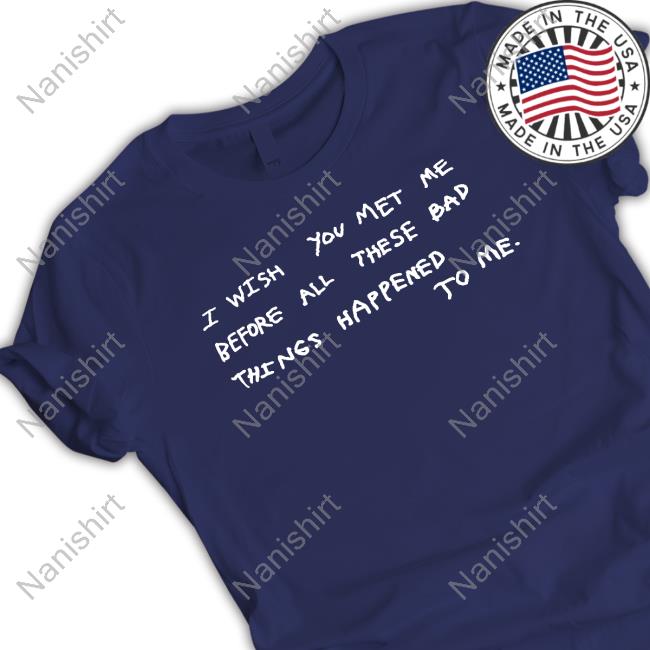 I Wish You Met Me Before All These Bad Things Happened To Me Sweatshirt