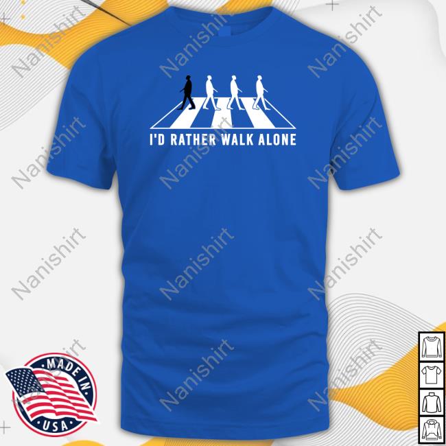 I'd Rather Walk Alone T Shirt
