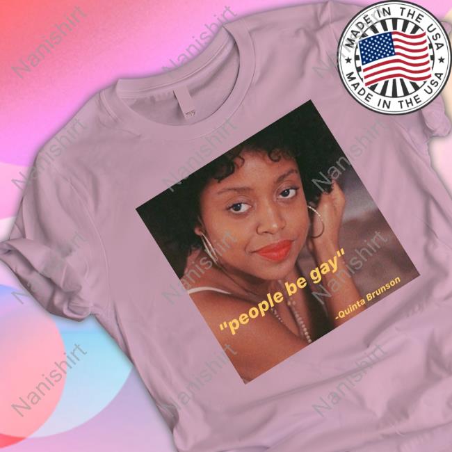 People Be Gay Quinta Brunson T Shirts Madebywanna