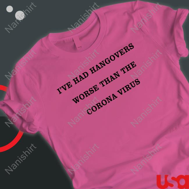 Official I've Had Hangovers Worse Than The Corona Virus Tee