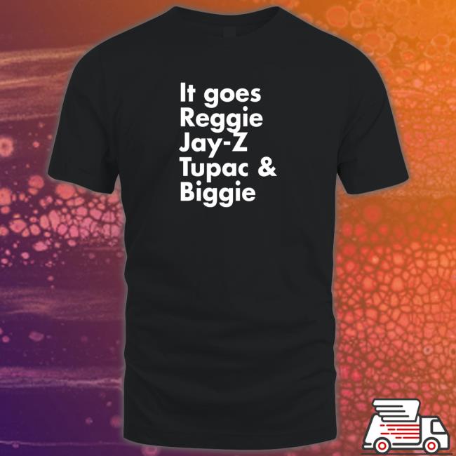 Official It goes Reggie Jay Z Tupac and Biggie Shirt