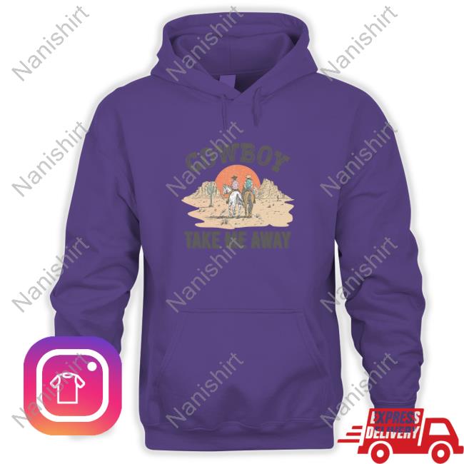 Official Cowboy Take Me Away Shirt Cowboy Take Me Away Hoodie