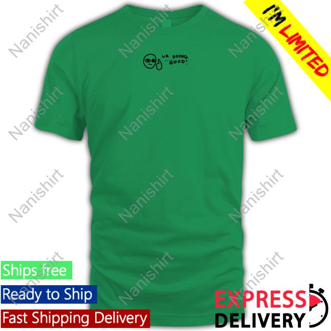Grent Perez Ur Doing Good Shirts