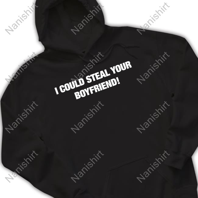 Fresh Love Merch I Could Steal Your Boyfriend T Shirt