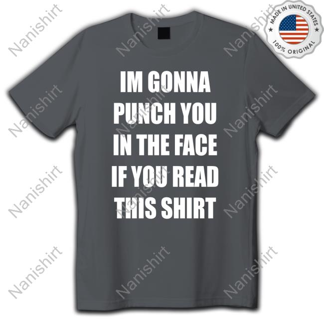 Official Shirts That Go Hard Im Gonna Punch You In The Face If You Read This Shirt Tee