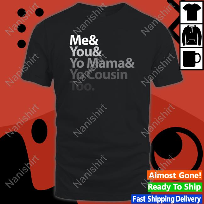 Official Me & You & Yo Mama & Yo Cousin Too Tee Shirt