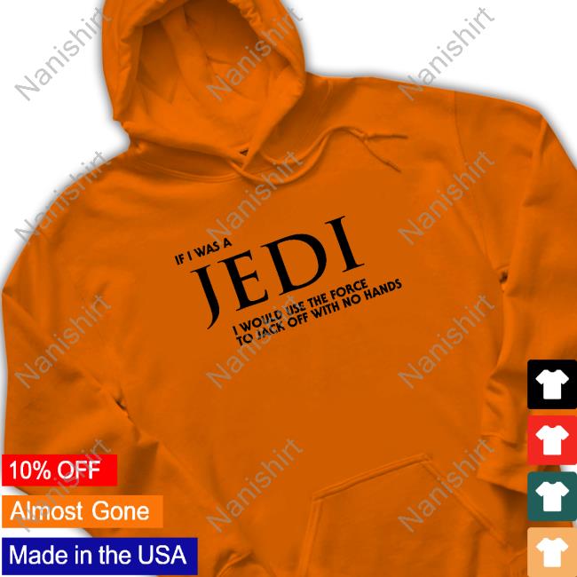 If I Was A Jedi I Would Use The Force To Jack Off With No Hands Long Sleeve T Shirt