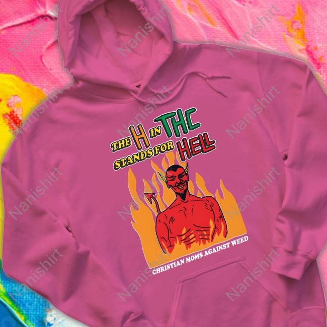 The H In THC Stands For Hell Tee Shirts That Go Hard Merch The H In THC Stands For Hell Tee Shirt