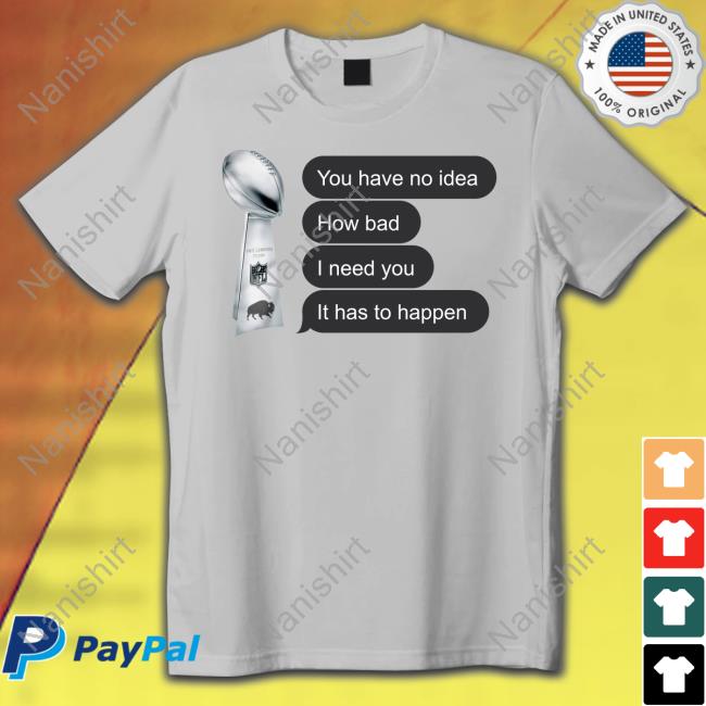 Official You Have No Idea How Bad I Need You It Has To Happen Shirt