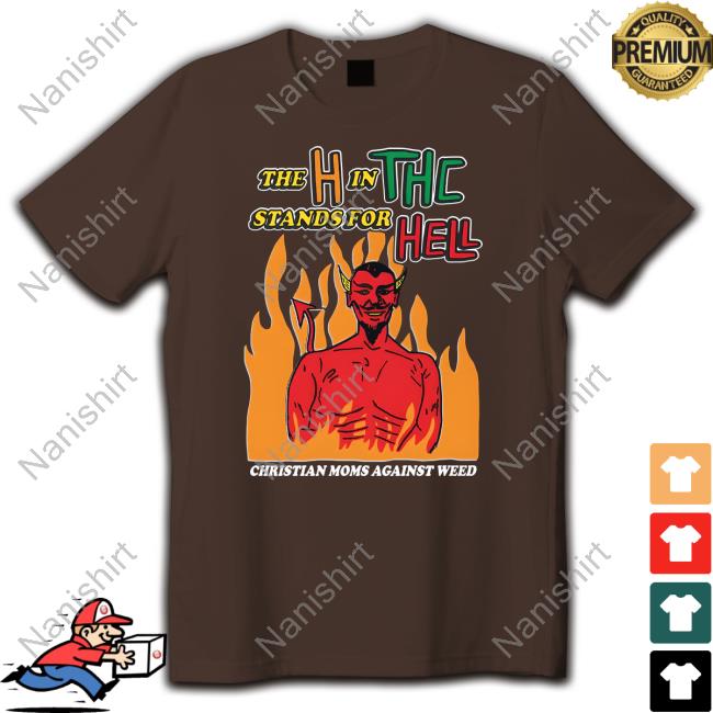 The H In THC Stands For Hell Tee Shirts That Go Hard Merch The H In THC Stands For Hell Sweatshirt