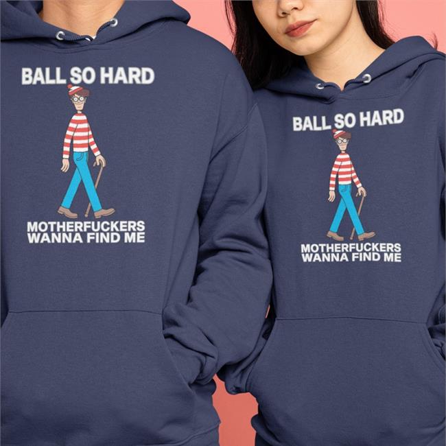 Trending That Go Hard Wally Ball So Hard Motherfuckers Wanna Find Me Shirt