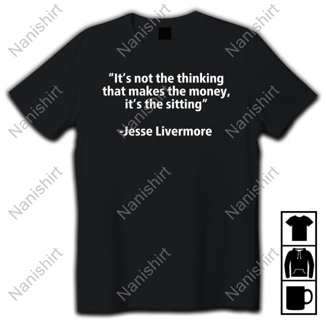 James Roppel It's Not The Thinking That Makes The Money It's The Sitting Jesse Livermore T Shirt
