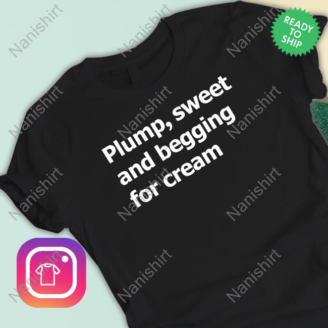Official No Context Brits Plump Sweet And Begging For Cream Shirt