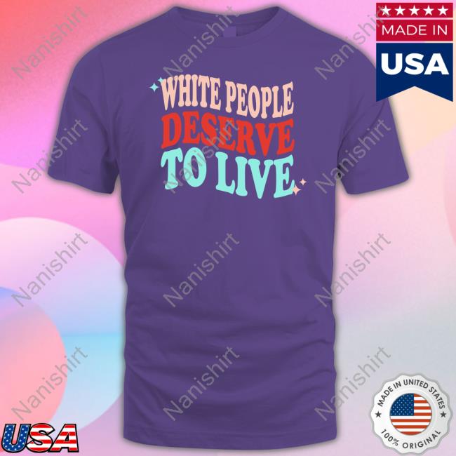 Official White People Deserve To Live Shirts