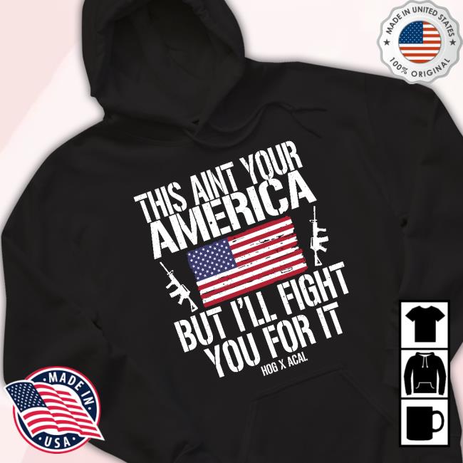 This Ain't Your America But I'll Fight You For It Hog X Acal Tee Shirt