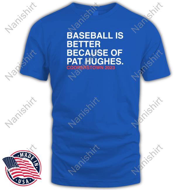 Baseball Is Better Because Of Pat Hughes Shirt
