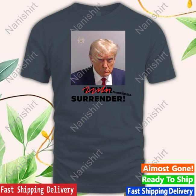 Sometimes Surrender (Trump Mugshot) T Shirt