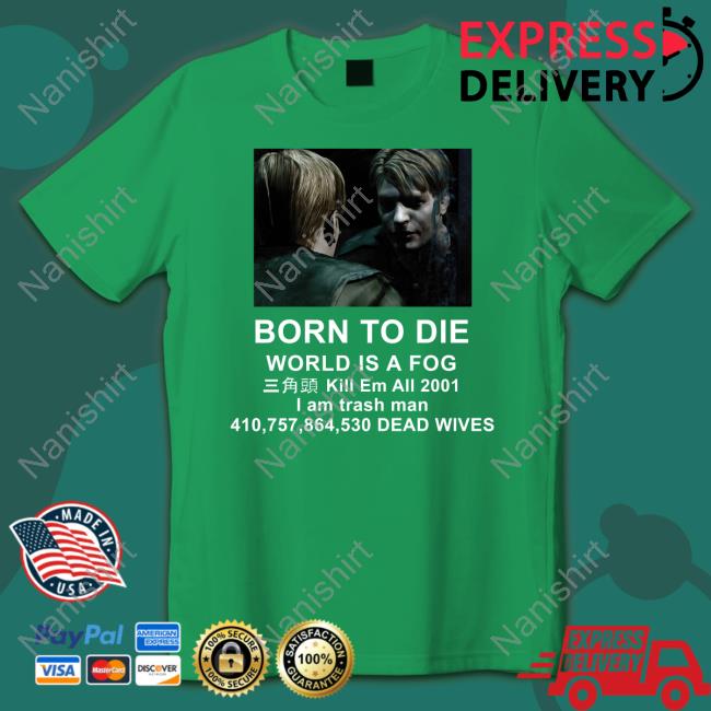Silent Hill 2 Born To Die World Is A Fog Kill Em All 2001 I Am Trash Man T-Shirt