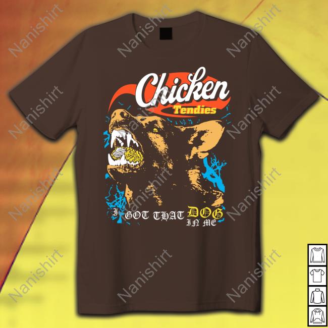 Chicken Tendies I Got That Dog In Me Tee