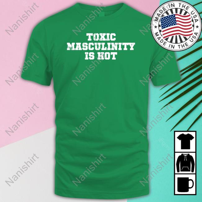 Official Toxic Masculinity Is Hot Shirt Charly Arnolt