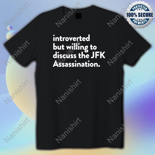 Official Introverted But Willing To Discuss The Jfk Assassination Tee Shirt