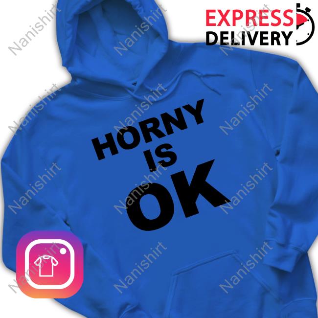 Horny Is Ok Shirts Horny Is Ok Shirt