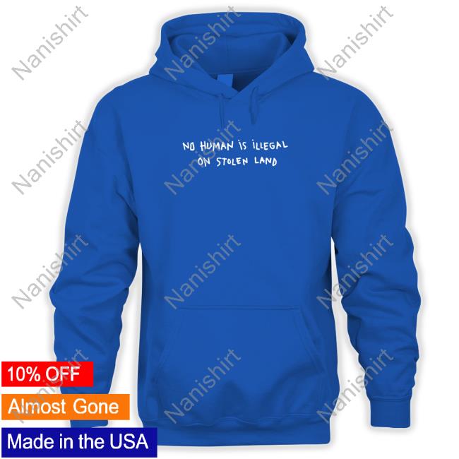No Human Is Illegal On Stolen Land Long Sleeve Tee