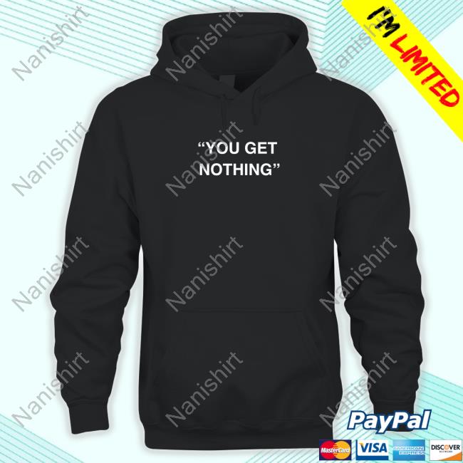 Official You Get Nothing Tees