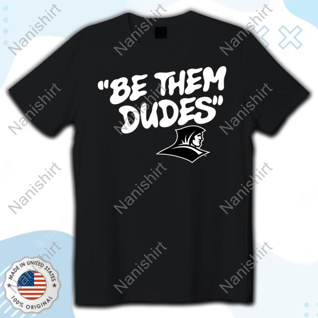 Be Them Dudes Providence Friars Shirt 2024