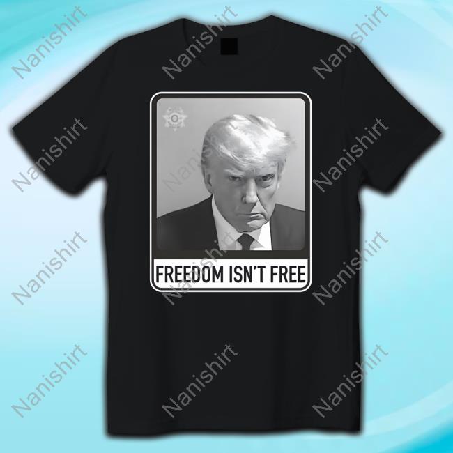 Sticky Modern Merch Trump Mugshot Freedom Isn’T Free Shirts
