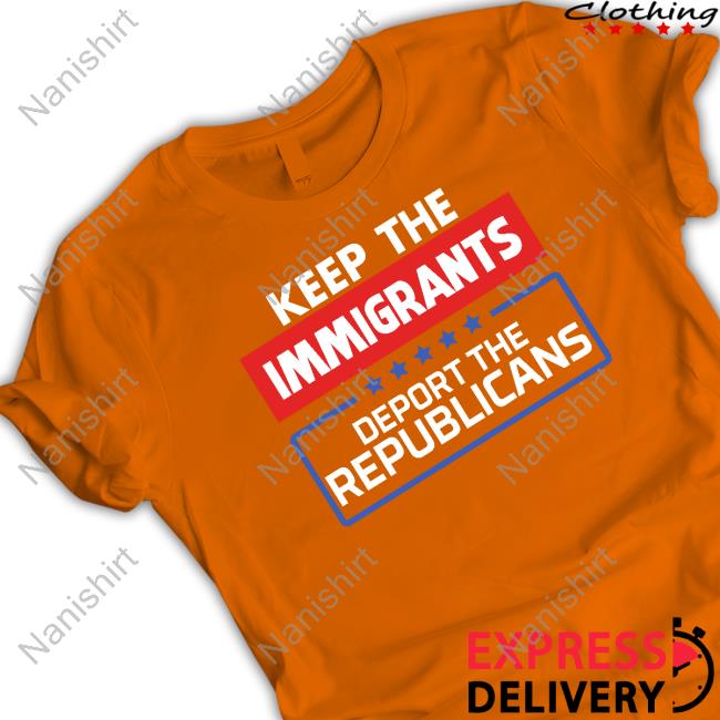 Keep The Immigrants Deport The Republicans Special Edition Tees