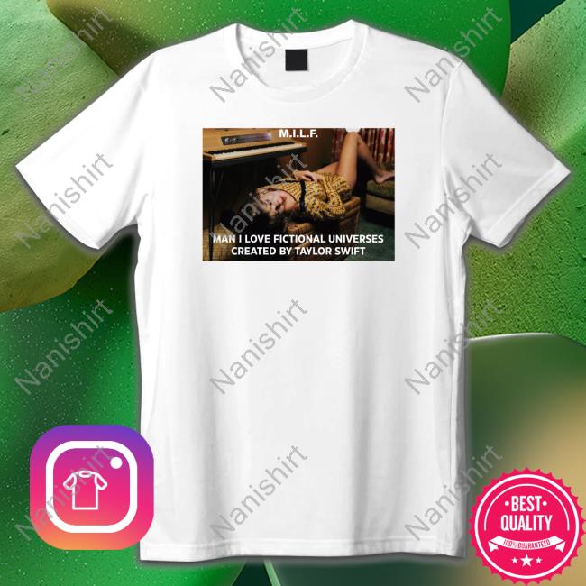 Milf Man I Love Fictional Universes Created By Taylor Swift Shirts Folklorewlw