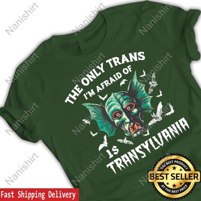 The Only Trans I'm Afraid Of Is Transylvania Shirt