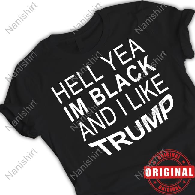 Official Hell Yeah Im Black And I Like Trump Shirt
