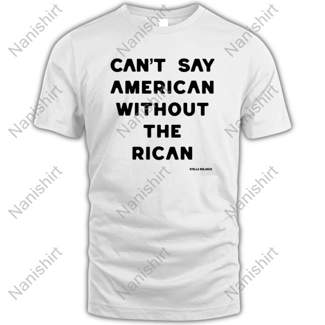 Can't Say American Without The Rican T Shirts
