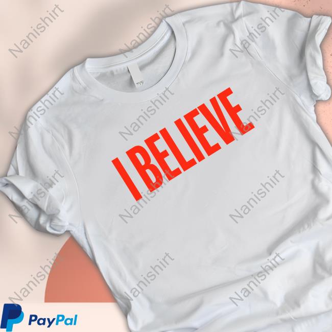 I Believe T Shirt