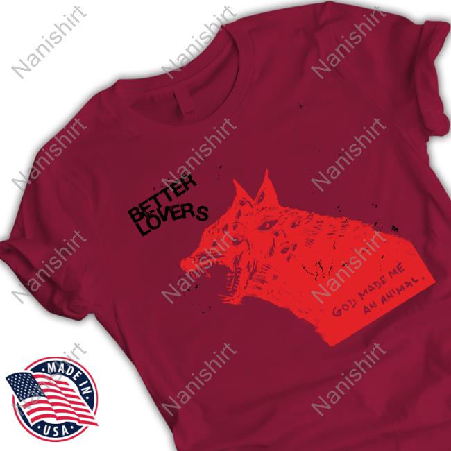 Official God Made Me An Animal Better Lovers Wolf Tee