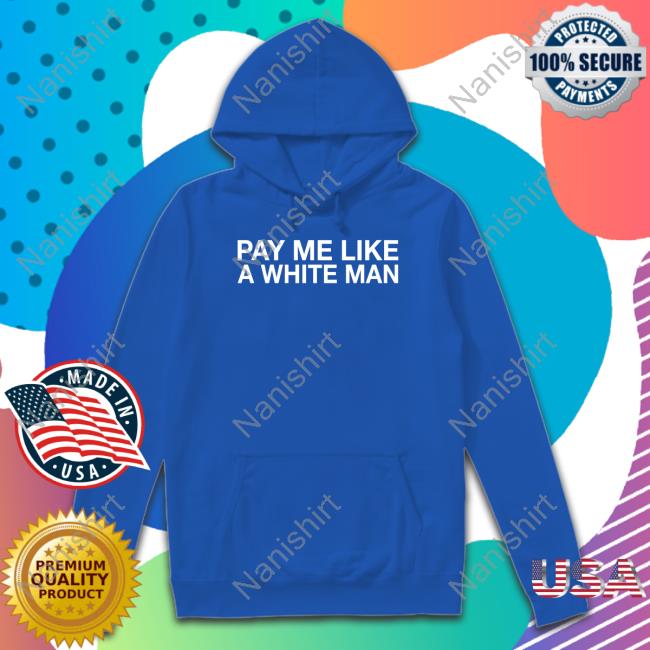 Obvious Shirts Shop Pay Me Like A White Man Shirt Angela Sterritt