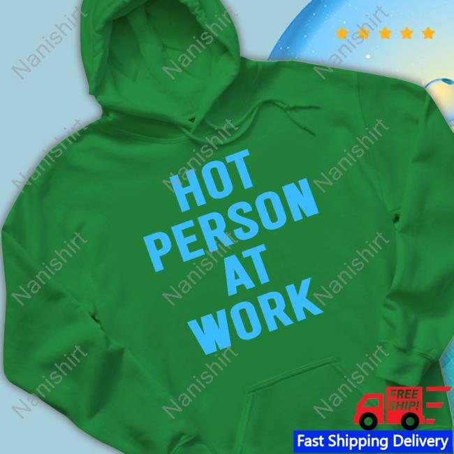 Hot Person At Work Long Sleeve T Shirt Hot Person At Work Tee Shirt