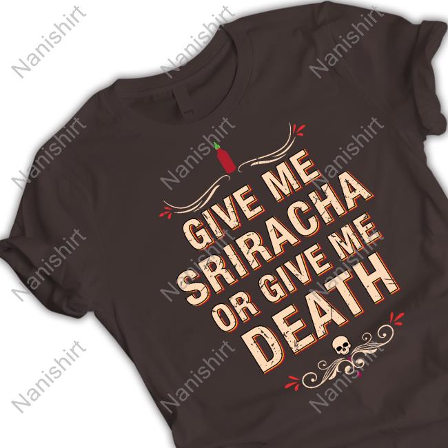Official Represent Merch Give Me Sriracha Or Give Me Death Shirt
