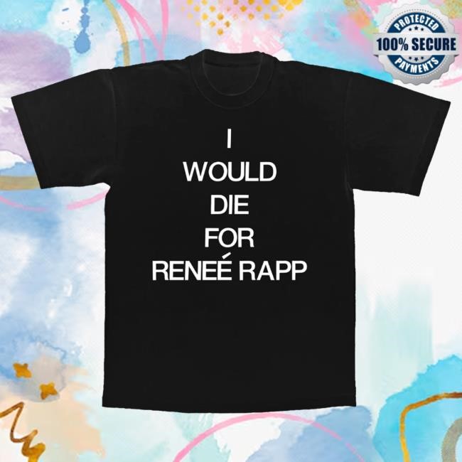 Official Complex Merch Store Renee Rapp I Would Die For Renee Rapp Shirt Reneé Rapp