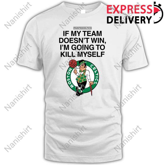Official Boston Celtics If My Team Doesn't Win I'm Going To Kill Myself Shirts