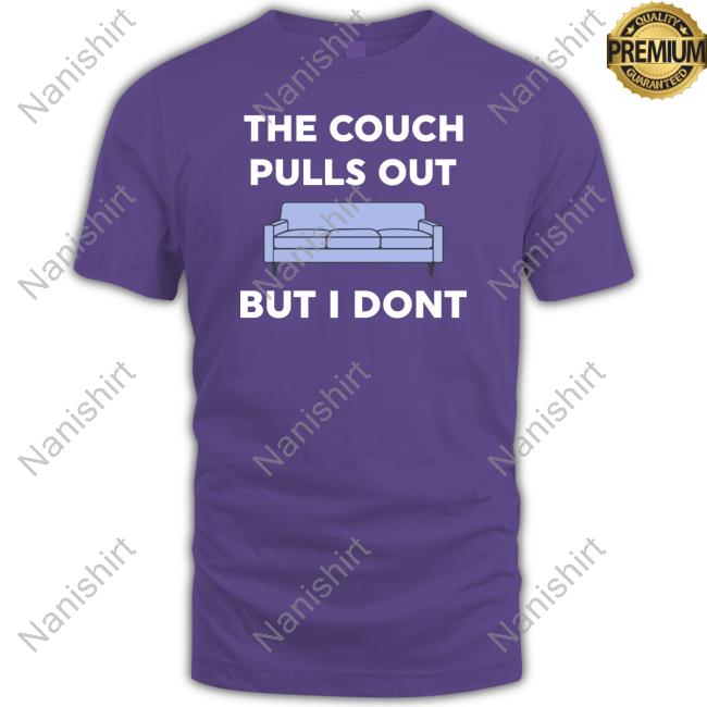 The Couch Pulls Out But I Don't Tee Shirt