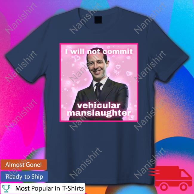 I Will Not Commit Vehicular Manslaughter Shirt
