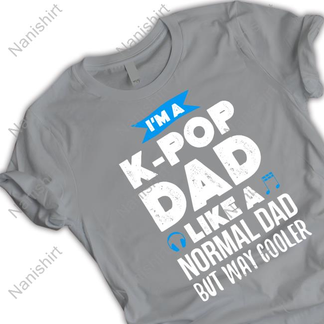 Official I'm A K-Pop Dad Like A Normal Dad But Way Cooler T Shirts