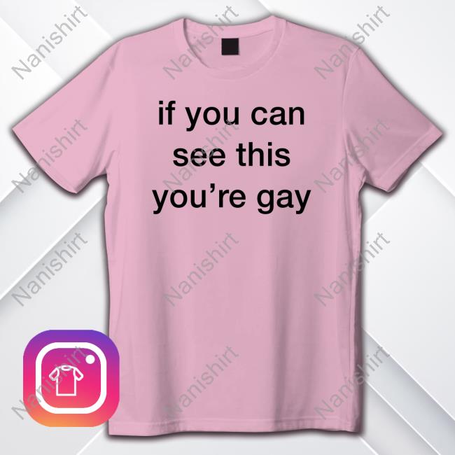 If You Can See This You're Gay Shirts